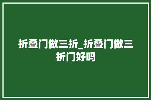 折叠门做三折_折叠门做三折门好吗 实木门