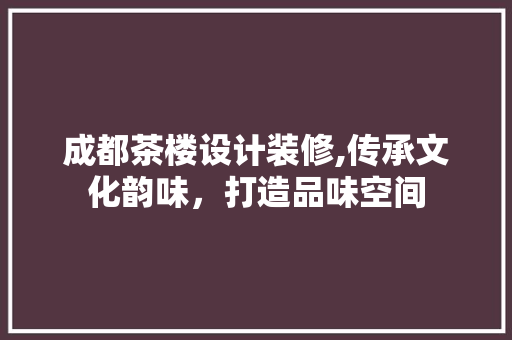 成都茶楼设计装修,传承文化韵味，打造品味空间 塑钢门
