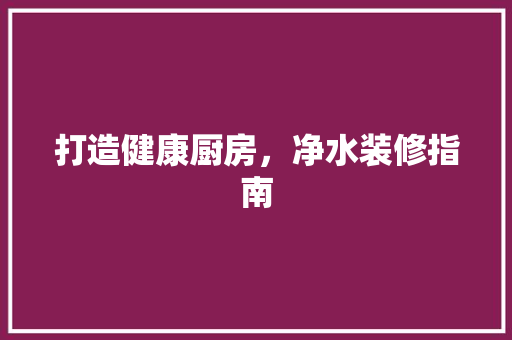 打造健康厨房，净水装修指南 折叠门