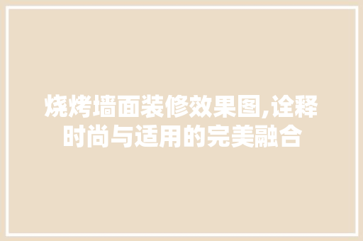 烧烤墙面装修效果图,诠释时尚与适用的完美融合