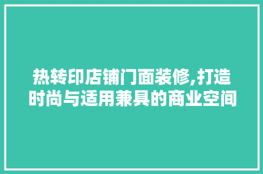热转印店铺门面装修,打造时尚与适用兼具的商业空间 滑动门