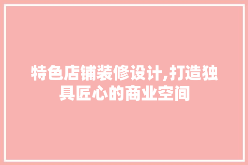 特色店铺装修设计,打造独具匠心的商业空间