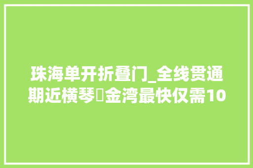珠海单开折叠门_全线贯通期近横琴⇌金湾最快仅需10分钟 滑动门