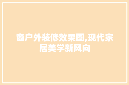 窗户外装修效果图,现代家居美学新风向