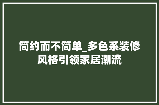 简约而不简单_多色系装修风格引领家居潮流