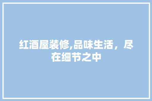 红酒屋装修,品味生活，尽在细节之中