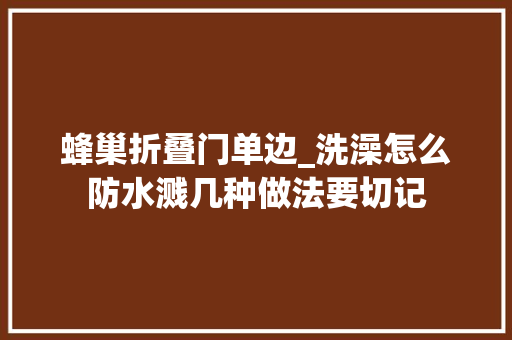 蜂巢折叠门单边_洗澡怎么防水溅几种做法要切记