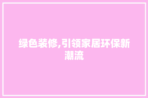 绿色装修,引领家居环保新潮流