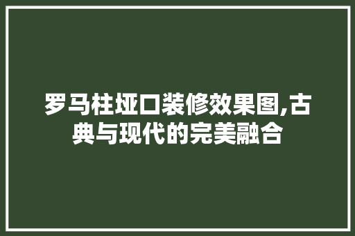 罗马柱垭口装修效果图,古典与现代的完美融合