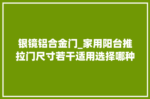 银镜铝合金门_家用阳台推拉门尺寸若干适用选择哪种材质比较好 折叠门