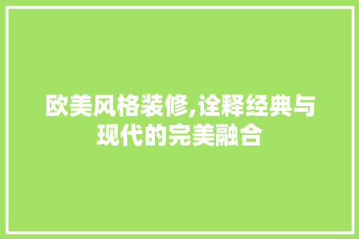 欧美风格装修,诠释经典与现代的完美融合