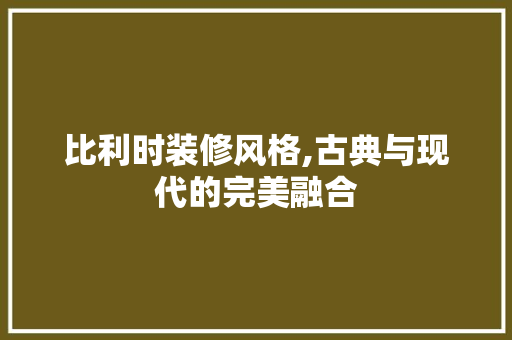 比利时装修风格,古典与现代的完美融合