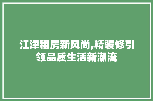 江津租房新风尚,精装修引领品质生活新潮流