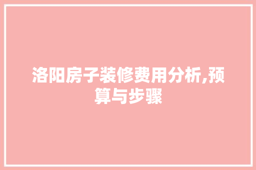 洛阳房子装修费用分析,预算与步骤