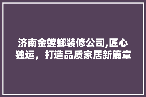 济南金螳螂装修公司,匠心独运，打造品质家居新篇章 铝合金门