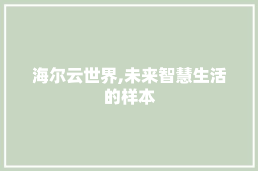 海尔云世界,未来智慧生活的样本