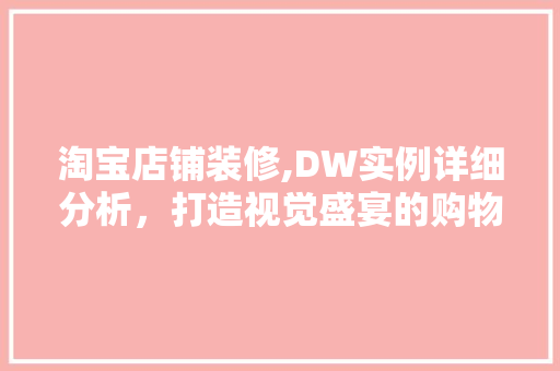 淘宝店铺装修,DW实例详细分析，打造视觉盛宴的购物空间