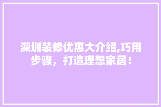 深圳装修优惠大介绍,巧用步骤，打造理想家居！