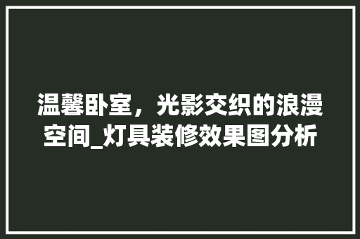 温馨卧室，光影交织的浪漫空间_灯具装修效果图分析