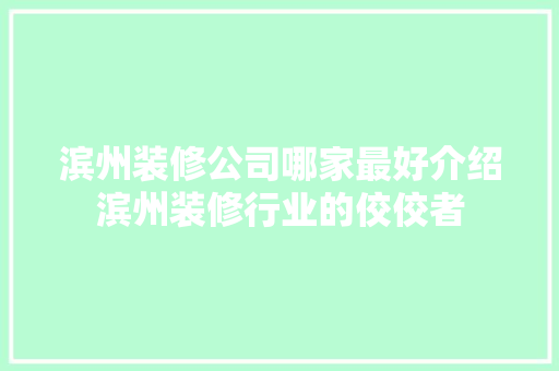滨州装修公司哪家最好介绍滨州装修行业的佼佼者