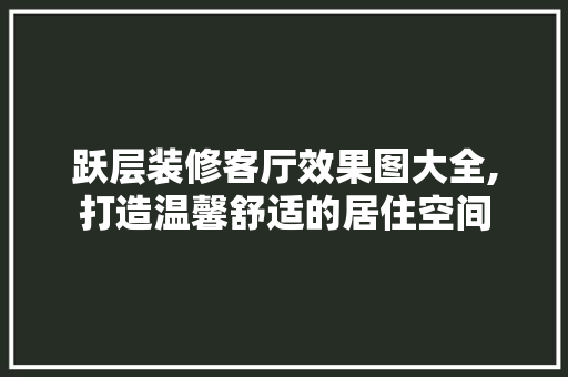 跃层装修客厅效果图大全,打造温馨舒适的居住空间