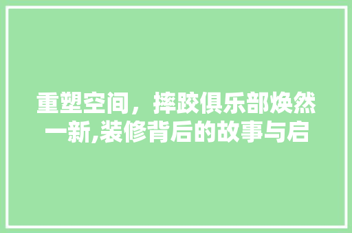 重塑空间，摔跤俱乐部焕然一新,装修背后的故事与启示