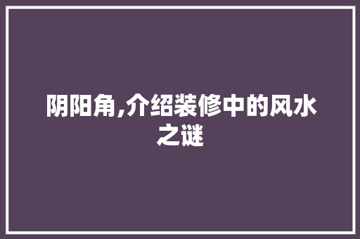 阴阳角,介绍装修中的风水之谜