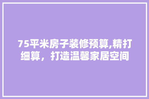 75平米房子装修预算,精打细算，打造温馨家居空间 塑钢门