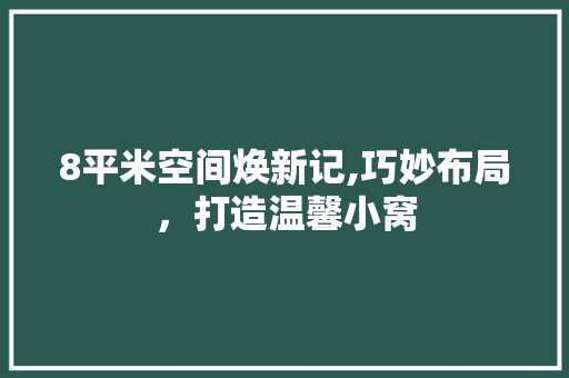 8平米空间焕新记,巧妙布局，打造温馨小窝