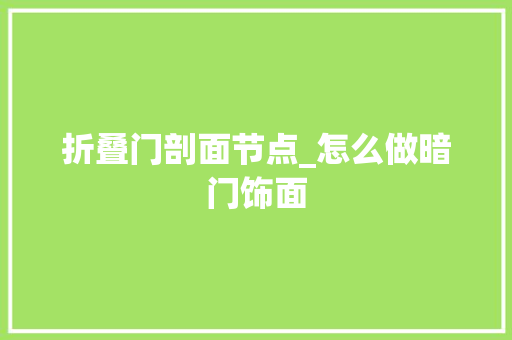 折叠门剖面节点_怎么做暗门饰面