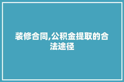 装修合同,公积金提取的合法途径