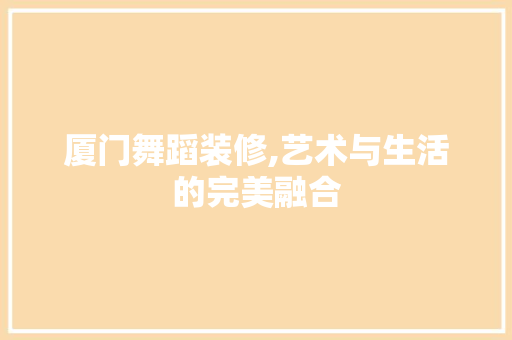 厦门舞蹈装修,艺术与生活的完美融合