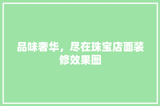 品味奢华，尽在珠宝店面装修效果图