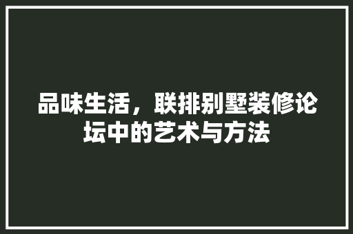 品味生活，联排别墅装修论坛中的艺术与方法