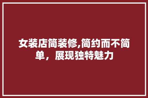 女装店简装修,简约而不简单，展现独特魅力