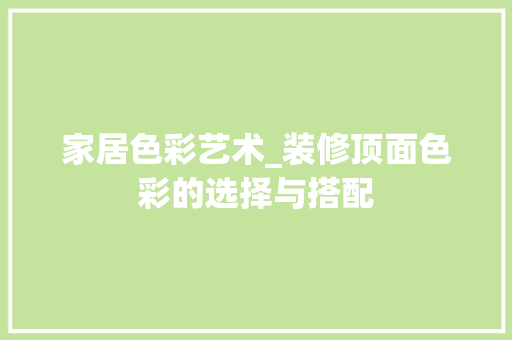 家居色彩艺术_装修顶面色彩的选择与搭配