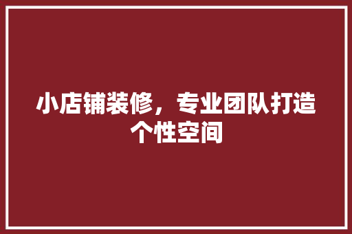 小店铺装修，专业团队打造个性空间