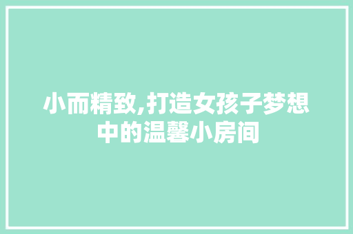 小而精致,打造女孩子梦想中的温馨小房间