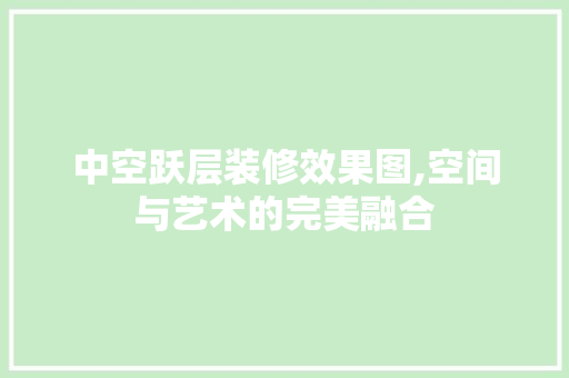 中空跃层装修效果图,空间与艺术的完美融合