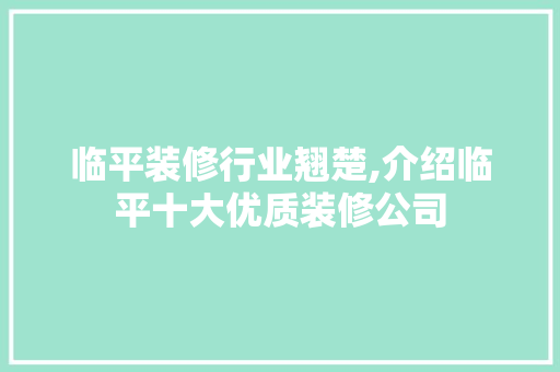 临平装修行业翘楚,介绍临平十大优质装修公司