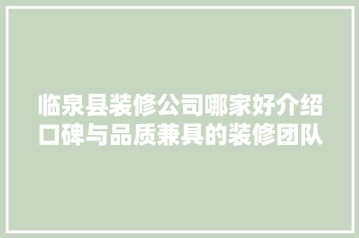 临泉县装修公司哪家好介绍口碑与品质兼具的装修团队