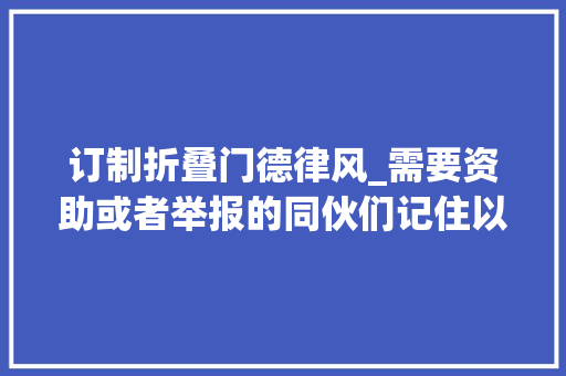 订制折叠门德律风_需要资助或者举报的同伙们记住以下十五个电话号码 折叠门