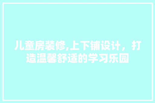儿童房装修,上下铺设计，打造温馨舒适的学习乐园 玻璃门