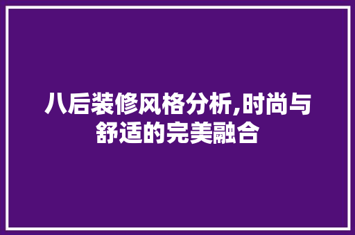 八后装修风格分析,时尚与舒适的完美融合