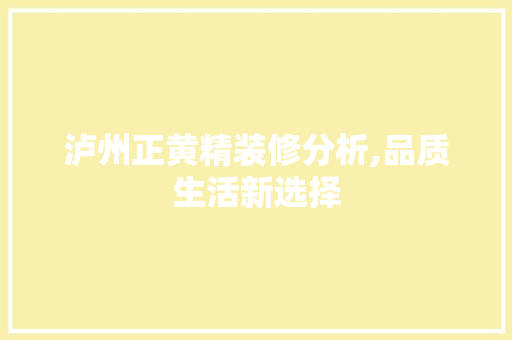 泸州正黄精装修分析,品质生活新选择