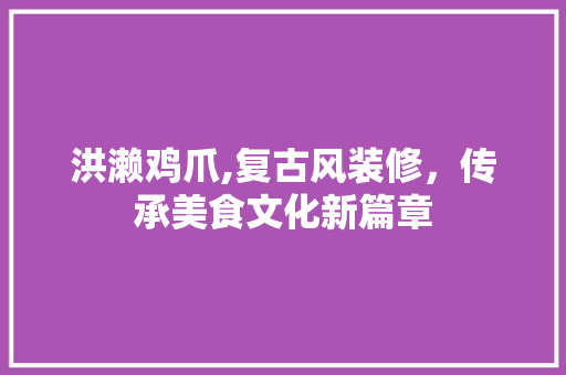 洪濑鸡爪,复古风装修，传承美食文化新篇章