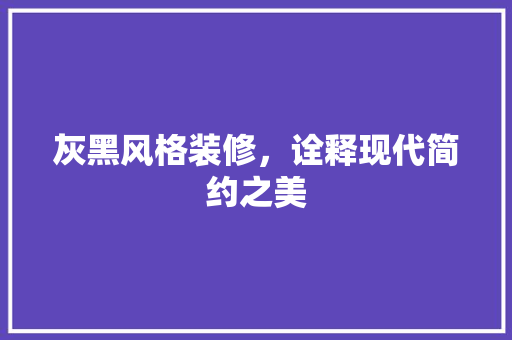 灰黑风格装修，诠释现代简约之美