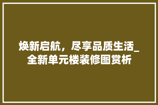 焕新启航，尽享品质生活_全新单元楼装修图赏析