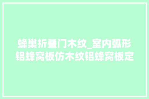 蜂巢折叠门木纹_室内弧形铝蜂窝板仿木纹铝蜂窝板定制卡座装饰效果太美