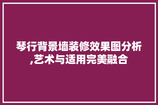 琴行背景墙装修效果图分析,艺术与适用完美融合